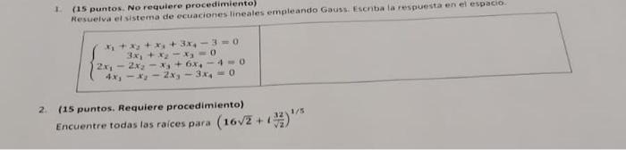 Resuelvat el sistema de ecuaciones lineales empleando Gauss. Escnba la respuesta en el espacio. 1. (15 puntos. No requiere pr