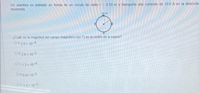 Un alambre es doblado en forma de un circulo de radio r = 0,10 m y transporta una corriente de 200 A en la dirección mostrada