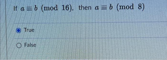 Solved If A = B (mod 16), Then A = B (mod 8) True False | Chegg.com