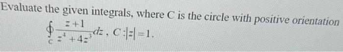 Solved Evaluate the given integrals, where C is the circle | Chegg.com