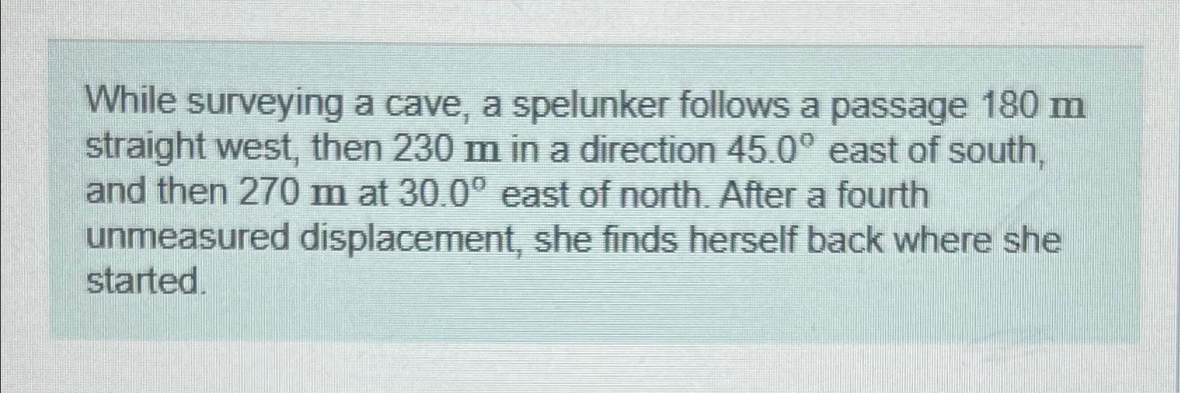 Solved While surveying a cave, a spelunker follows a passage | Chegg.com