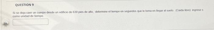 St se deja caer un cuerpo desde un edificio de 630 pies de alto, determine el tempo en segundos que le toma en liegar al suel