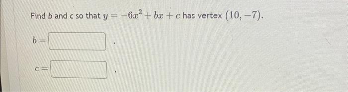 Solved Find b and c so that y=−6x2+bx+c has vertex (10,−7). | Chegg.com