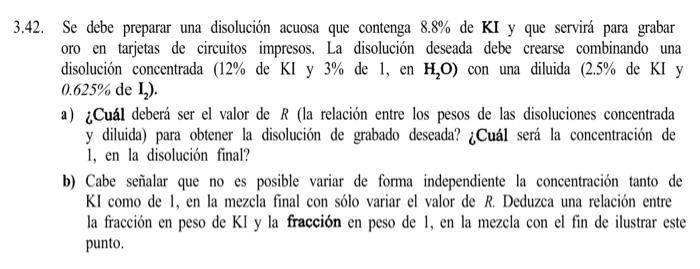 3.42. Se debe preparar una disolución acuosa que contenga \( 8.8 \% \) de KI y que servirá para grabar oro en tarjetas de cir