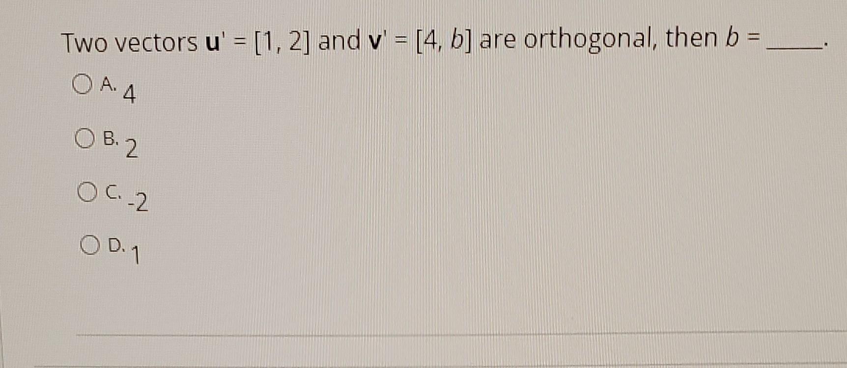 Solved Two Vectors U′=[1,2] And V′=[4,b] Are Orthogonal, | Chegg.com