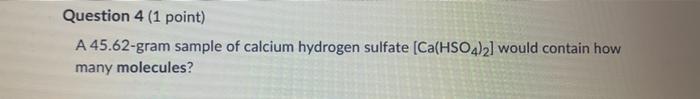 Solved Question 4 (1 point) A 45.62-gram sample of calcium | Chegg.com