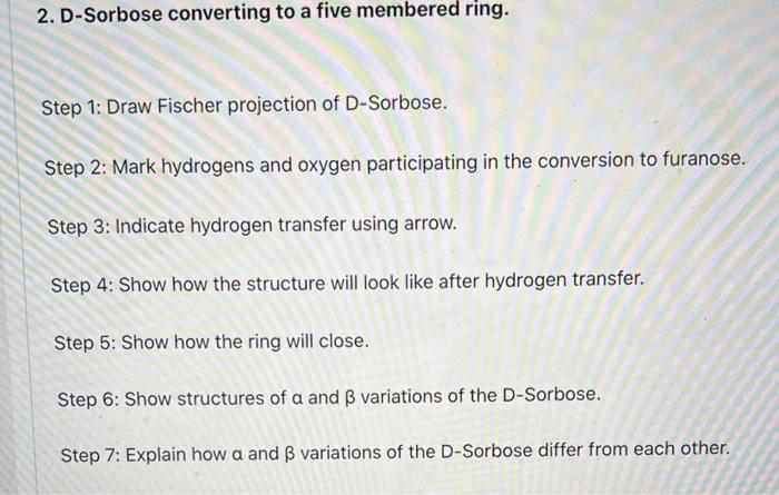 2. D-Sorbose converting to a five membered ring.
Step 1: Draw Fischer projection of D-Sorbose.
Step 2: Mark hydrogens and oxy