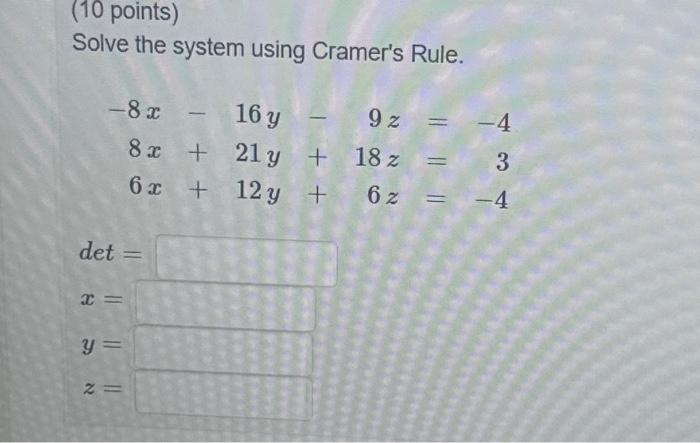 Solve the system using Cramers Rule. \[ \begin{aligned} -8 x-16 y-9 z & =-4 \\ 8 x+21 y+18 z & =3 \\ 6 x+12 y+6 z & =-4 \end