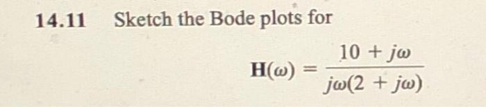 Solved 14.11 Sketch the Bode plots for H(ω)=jω(2+jω)10+jω | Chegg.com