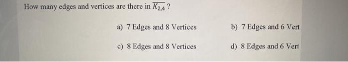 Solved How many edges and vertices are there in K2,4 ? a) 7 | Chegg.com
