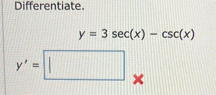 Differentiate. y = 3 sec(x) - csc(x) = y = || x