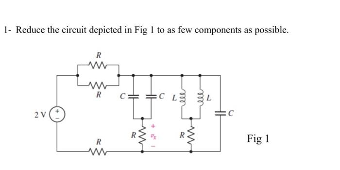 Solved 1- Reduce the circuit depicted in Fig 1 to as few | Chegg.com