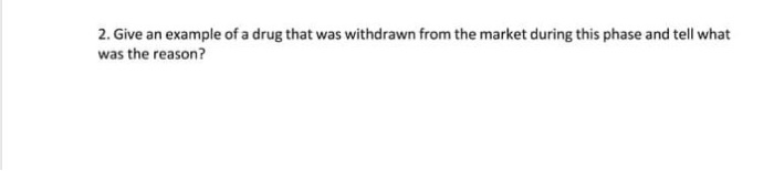 Solved 2. Give an example of a drug that was withdrawn from | Chegg.com