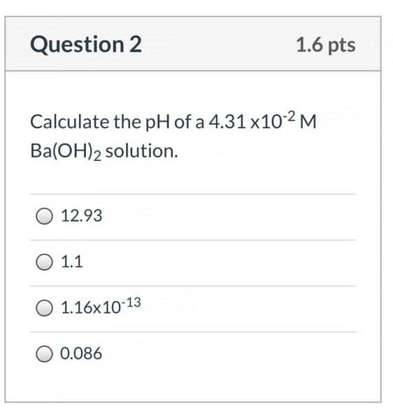 Solved Question 2 1.6 pts Calculate the pH of a 4.31 x10-2M | Chegg.com