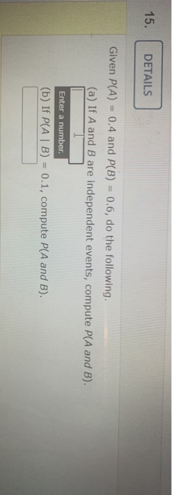 Solved 15. DETAILS Given P(A) = 0.4 And P(B) = 0.6, Do The | Chegg.com