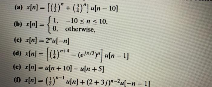 =
(a) x[n] = [(?) + (?)) u[n – 10]
1, -10 <n< 10,
(b) x[n] =
6n= {
0, otherwise,
(e) x[n] = 2u[-n]
(d) x[n] = [(*)*** – (e