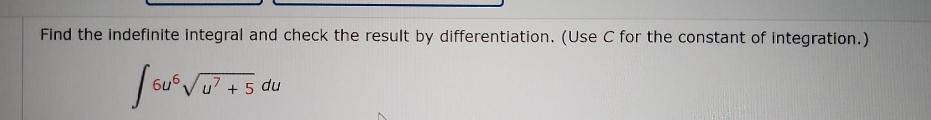 Solved Find the indefinite integral and check the result by | Chegg.com