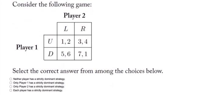 Solved Consider the following game: Player 2 L R U 1,2 3,4 | Chegg.com