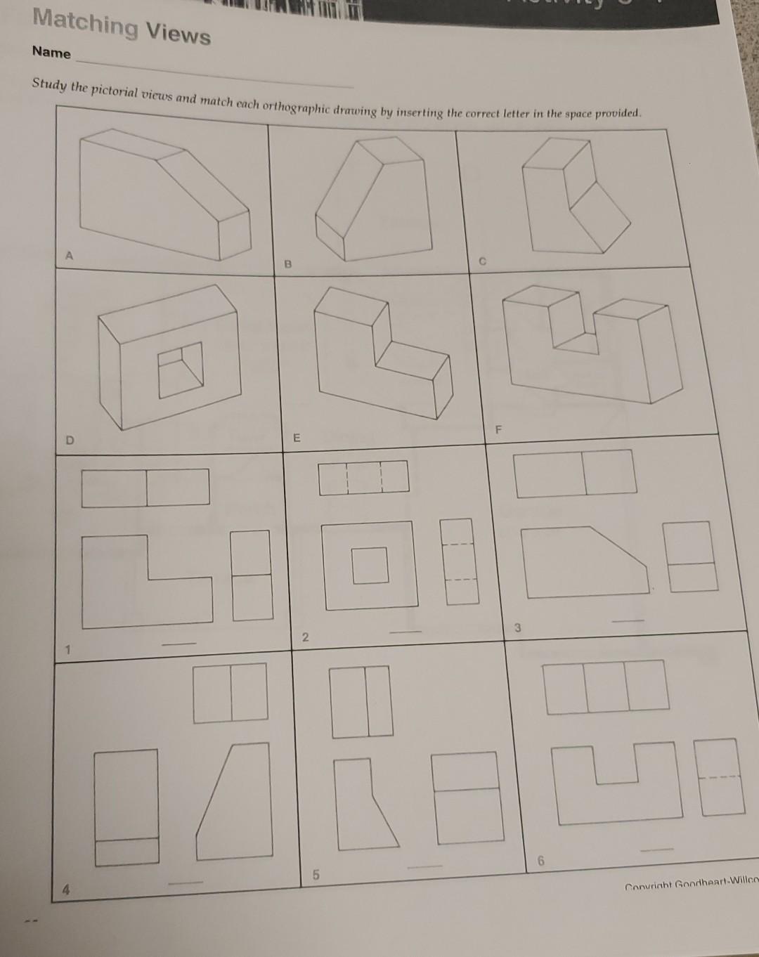 Matching Views
Name
Study the pictorial views and match each orthographic drawing by inserting the correct letter in the spac