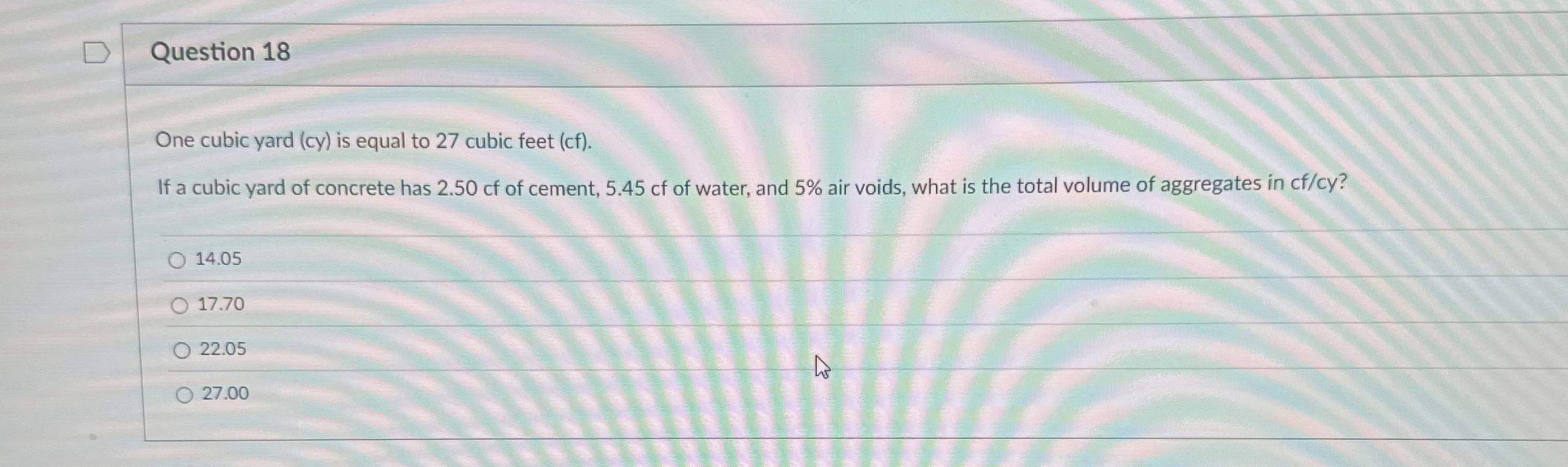 Question 18One cubic yard (cy) ﻿is equal to 27 ﻿cubic