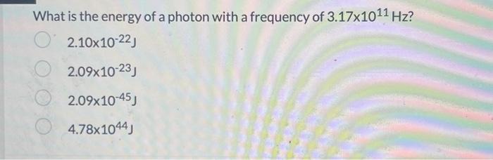 Solved What is the energy of a photon with a frequency of | Chegg.com