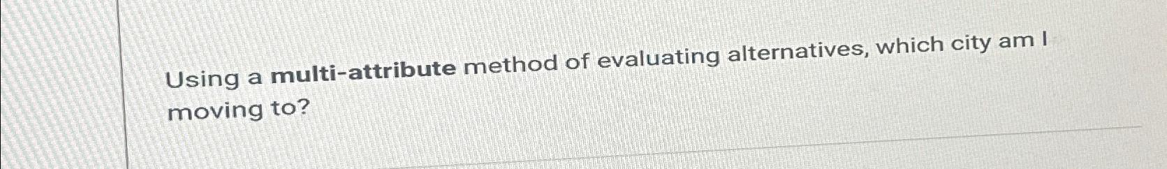 Solved Using a multi-attribute method of evaluating | Chegg.com