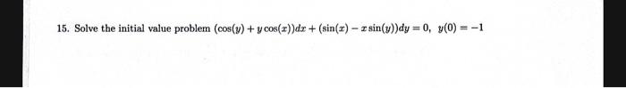 15. Solve the initial value problem \( (\cos (y)+y \cos (x)) d x+(\sin (x)-x \sin (y)) d y=0, \quad y(0)=-1 \)