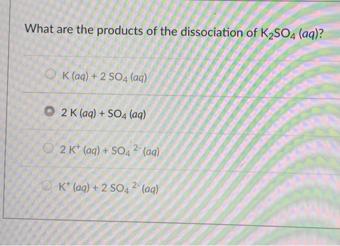 Solved What are the products of the dissociation of K2SO4 | Chegg.com