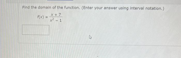 Find the domain of the function. (Enter your answer using interval notation.)
\[
f(x)=\frac{x+7}{x^{2}-1}
\]