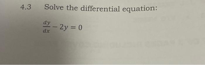 Solved 4.3 Solve the differential equation: dy - 2y = 0 dx | Chegg.com