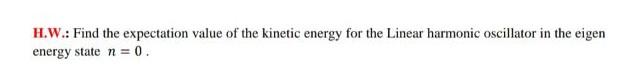 Solved H.W.: Find the expectation value of the kinetic | Chegg.com