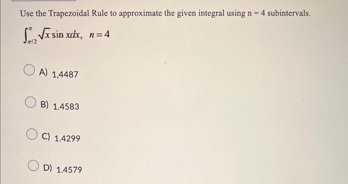 Use the Trapezoidal Rule to approximate the given integral using \( n=4 \) subintervals.
\[
\int_{n i 2}^{\pi} \sqrt{x} \sin