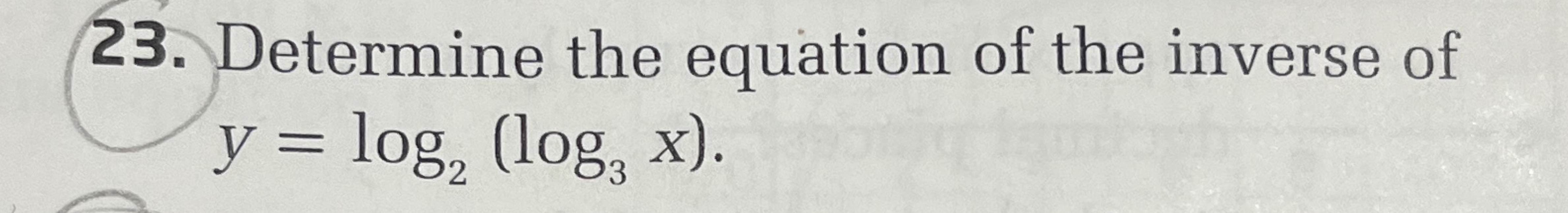 Solved Determine the equation of the inverse ofy=log2(log3x) | Chegg.com
