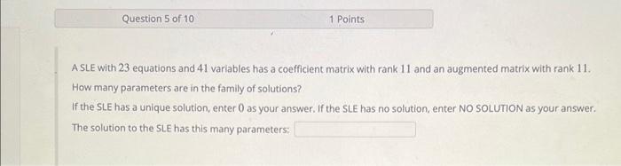 A SLE with 23 equations and 41 variables has a coefficient matrix with rank 11 and an augmented matrix with rank 11. How many