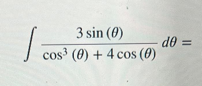 \( \int \frac{3 \sin (\theta)}{\cos ^{3}(\theta)+4 \cos (\theta)} d \theta= \)