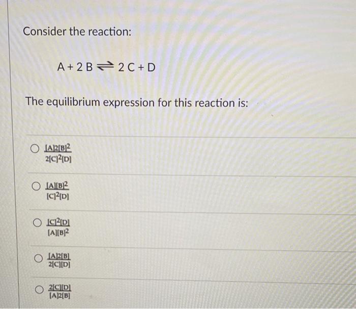 Solved Consider the reaction: A+2B⇌2C+D The equilibrium | Chegg.com