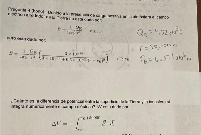 Pregunta 4 (bono): Debido a la presencia de carga positiva en la atmósfera el campo eléctrico alrededor de la Tierra no está