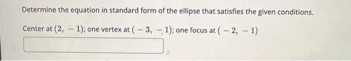 Determine the equation in standard form of the ellipse that satisfies the given conditions.
Center at \( (2,-1) \); one verte