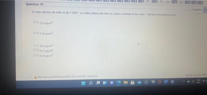 22 Question 19 El radio atómico de iridio es de 1.36A La colda unitaria del indio es cubica centrada en las caras Calcule la