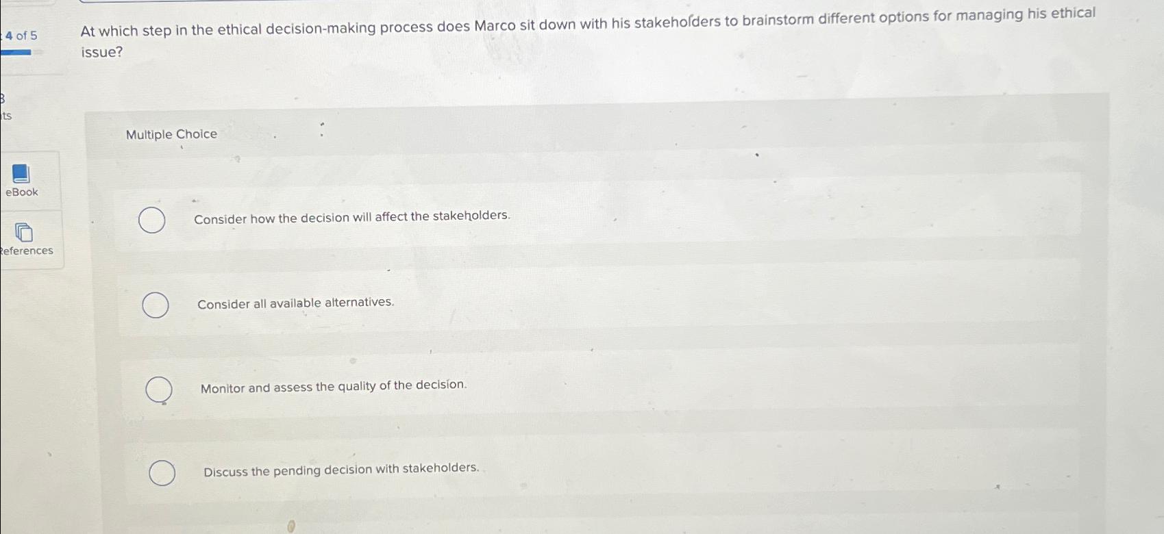 Solved 4 ﻿of 5At which step in the ethical decision-making | Chegg.com