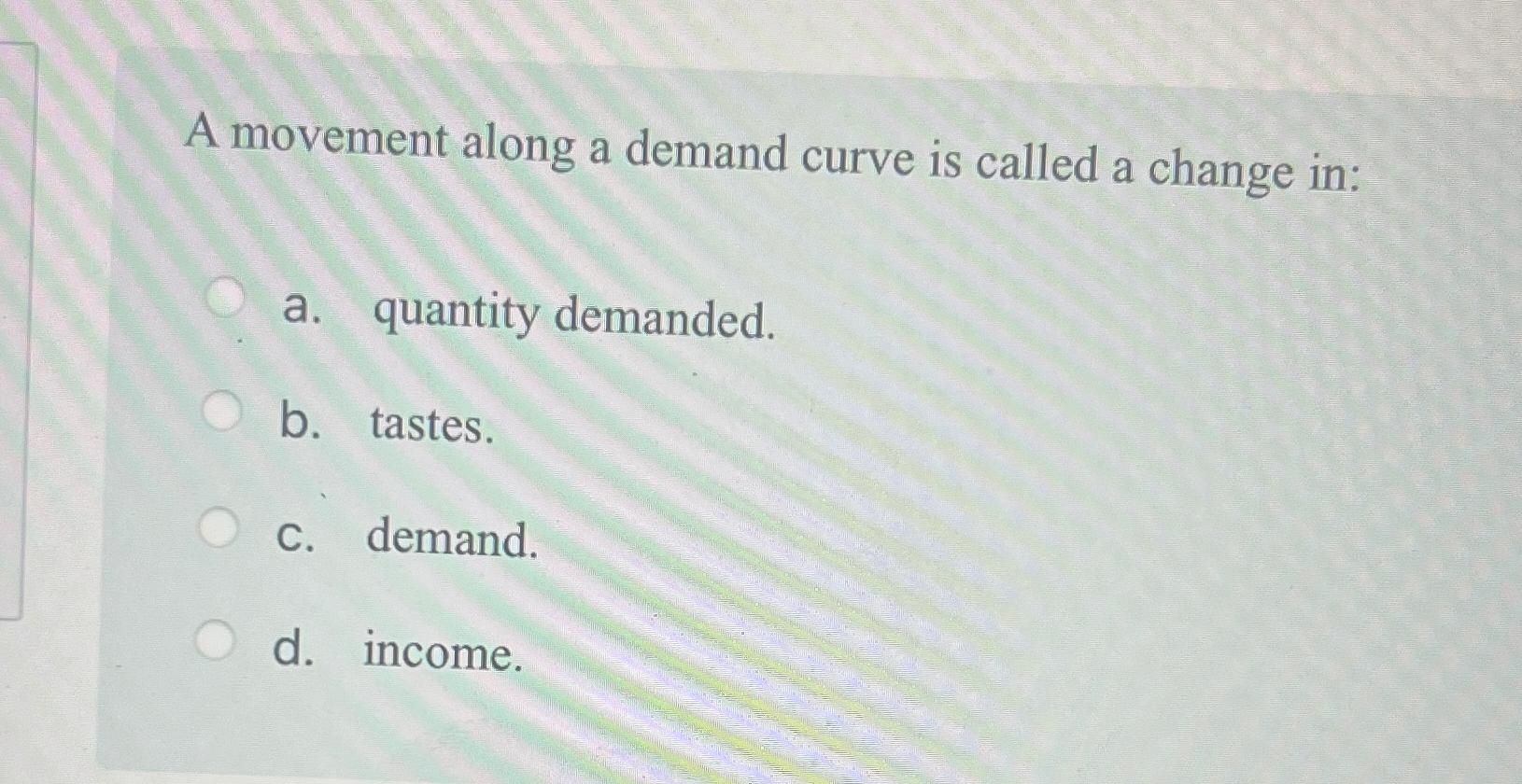 Solved A movement along a demand curve is called a change | Chegg.com