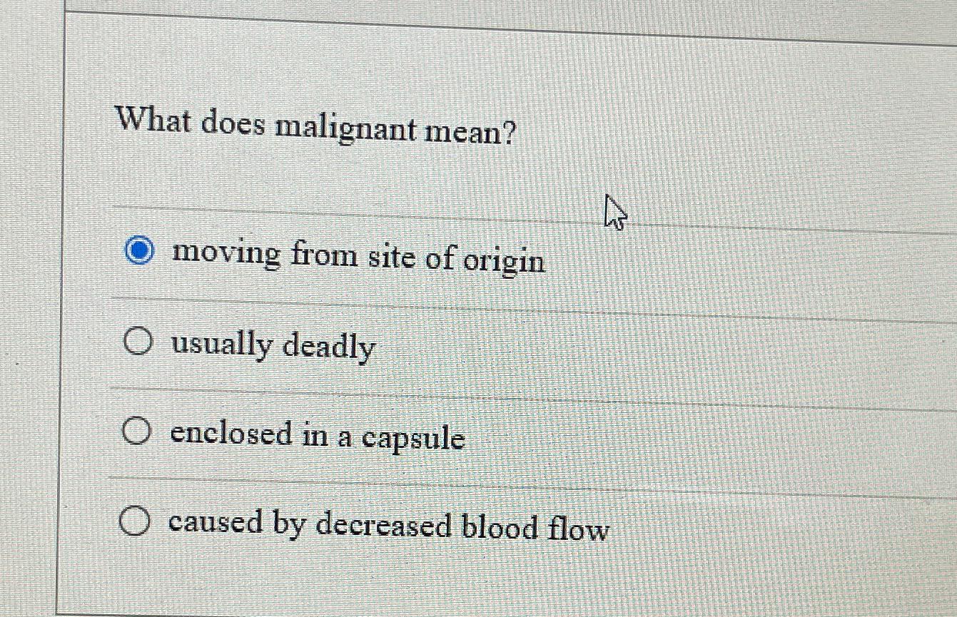 Solved What does malignant mean?moving from site of | Chegg.com