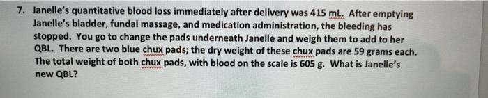 7. Janelles quantitative blood loss immediately after delivery was 415 ml. After emptying Janelles bladder, fundal massage,