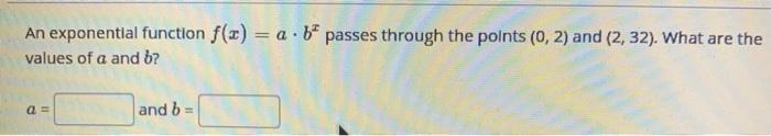 Solved An exponential function f(x) = a b passes through the | Chegg.com