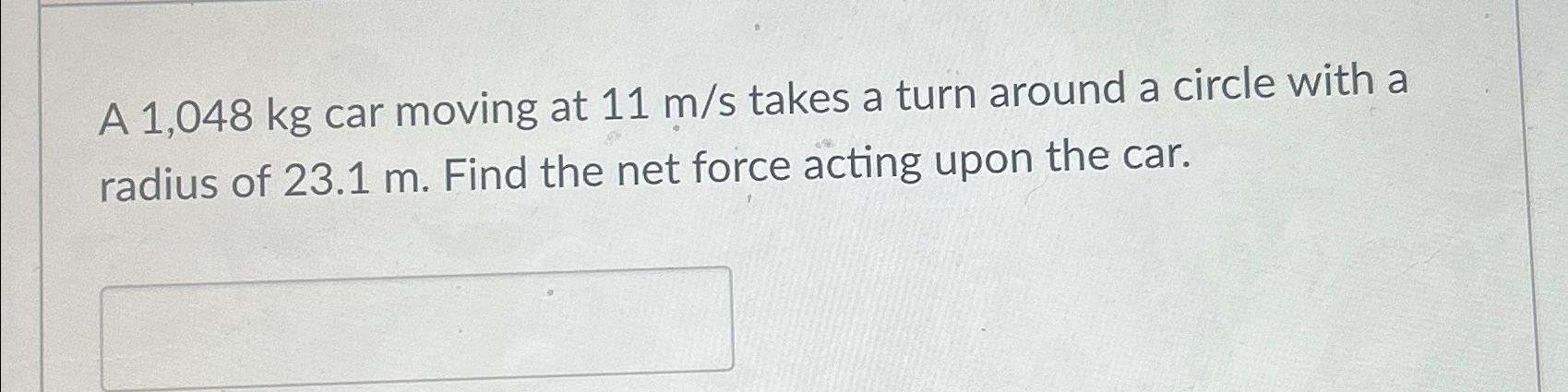 Solved A 1,048kg ﻿car moving at 11ms ﻿takes a turn around a | Chegg.com