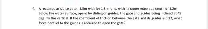 Solved 4. A rectangular sluice gate, 1.5m wide by 1.8m long, | Chegg.com