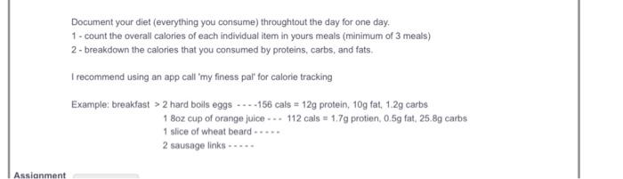 Document your diet (everything you consume) throughout the day for one day. 1 - count the overall calories of each individual