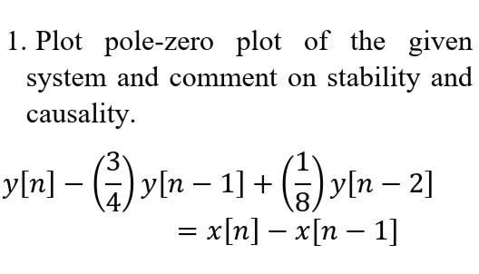 Solved 1. Plot pole-zero plot of the given system and | Chegg.com