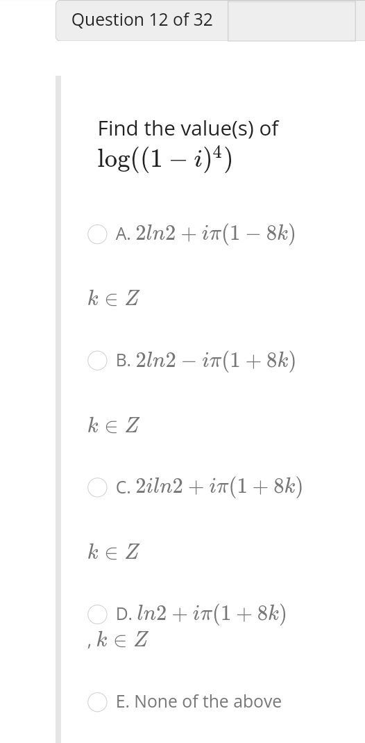 Find the value(s) of \( \log \left((1-i)^{4}\right) \)

A. \( 2 \ln 2+i \pi(1-8 k) \)
\( k \in Z \)
B. \( 2 \ln 2-i \pi(1+8 k