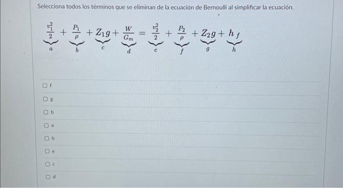 Selecciona todos los términos que se eliminan de la ecuación de Bernoulli al simplificar la ecuación. \[ \underbrace{\frac{v_